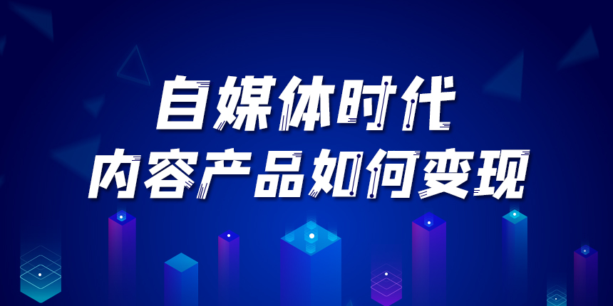 自媒体时代,内容产品如何变现?